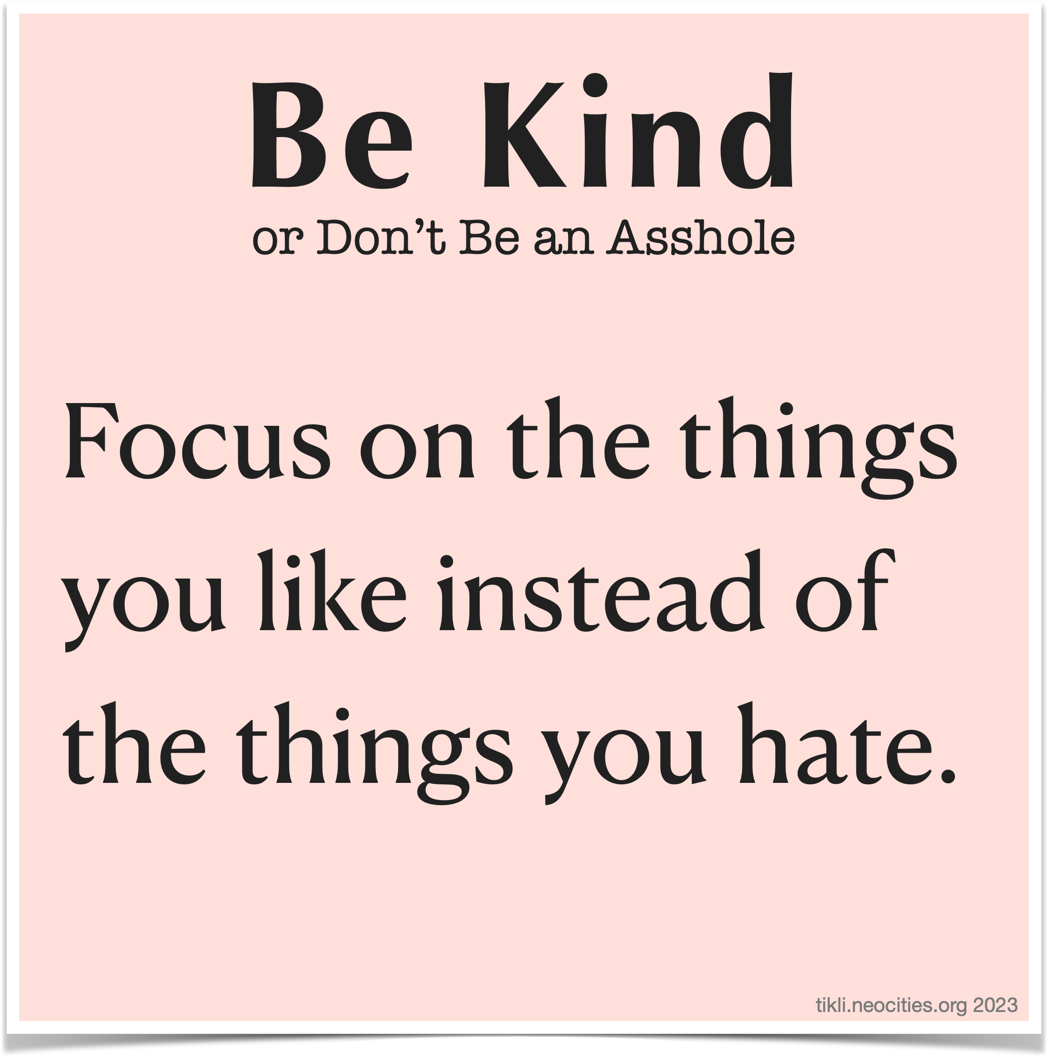 An infographic that looks like a pastel pink sticky note, with the following text: Be Kind, or Don't Be an Asshole. Focus on the things you like instead of the things you hate.