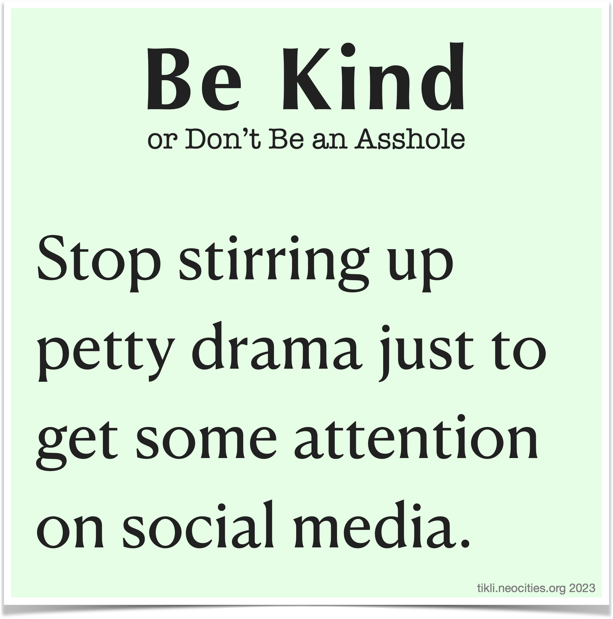 An infographic that looks like a pastel green sticky note, with the following text: Be Kind, or Don't Be an Asshole. Stop stirring up petty drama just to get some attention on social media.